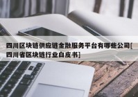 四川区块链供应链金融服务平台有哪些公司[四川省区块链行业白皮书]