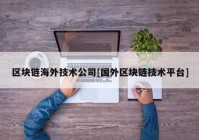 区块链海外技术公司[国外区块链技术平台]