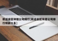 航运业区块链公司排行[航运业区块链公司排行榜前十名]