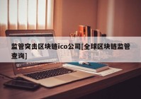 监管突击区块链ico公司[全球区块链监管查询]