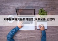 大牛区块链竞品公司信息[大牛证券 正规吗]